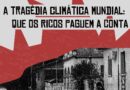 A tragédia climática mundial: QUE OS RICOS, AGRONEGÓCIO E TRANSNACIONAIS PAGUEM A CONTA. 