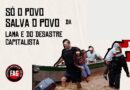 SÓ O POVO SALVA O POVO… DA LAMA E DO DESASTRE CAPITALISTA.