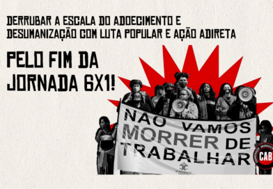 PELO FIM DA JORNADA 6X1: DERRUBAR A ESCALA DO ADOECIMENTO E DESUMANIZAÇÃO COM LUTA POPULAR E AÇÃO DIRETA!