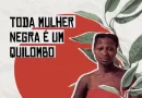 TODA MULHER NEGRA É UM QUILOMBO – 25 DE JULHO – DIA DA MULHER NEGRA LATINO E CARIBENHA